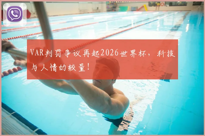 VAR判罚争议再起2026世界杯，科技与人情的较量！